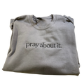 Pray About it Embroidered Crewneck